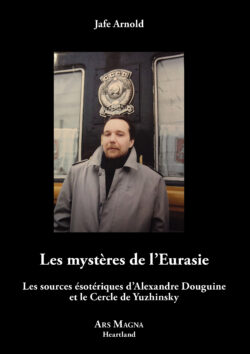 Arnold, Jafe - Les mystères  de l’Eurasie.  Les sources ésotériques d’Alexandre Douguine et le Cercle de Yuzhinsky